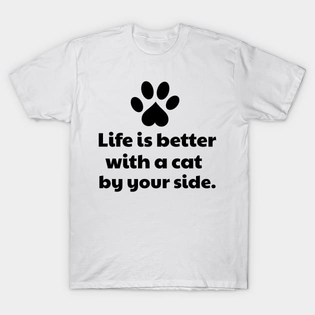 Life is better with a cat by your side T-Shirt by vanityvibes